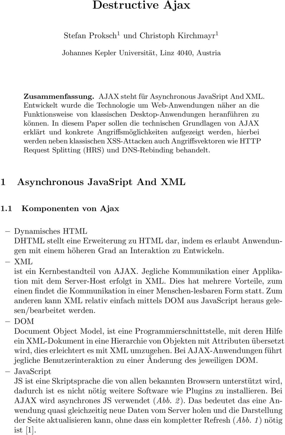 In diesem Paper sollen die technischen Grundlagen von AJAX erklärt und konkrete Angriffsmöglichkeiten aufgezeigt werden, hierbei werden neben klassischen XSS-Attacken auch Angriffsvektoren wie HTTP