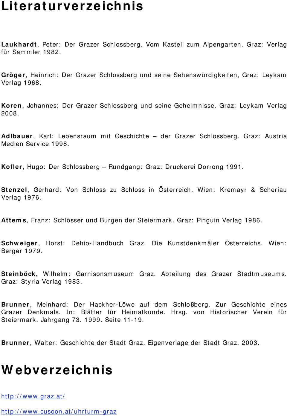 Adlbauer, Karl: Lebensraum mit Geschichte der Grazer Schlossberg. Graz: Austria Medien Service 1998. Kofler, Hugo: Der Schlossberg Rundgang: Graz: Druckerei Dorrong 1991.