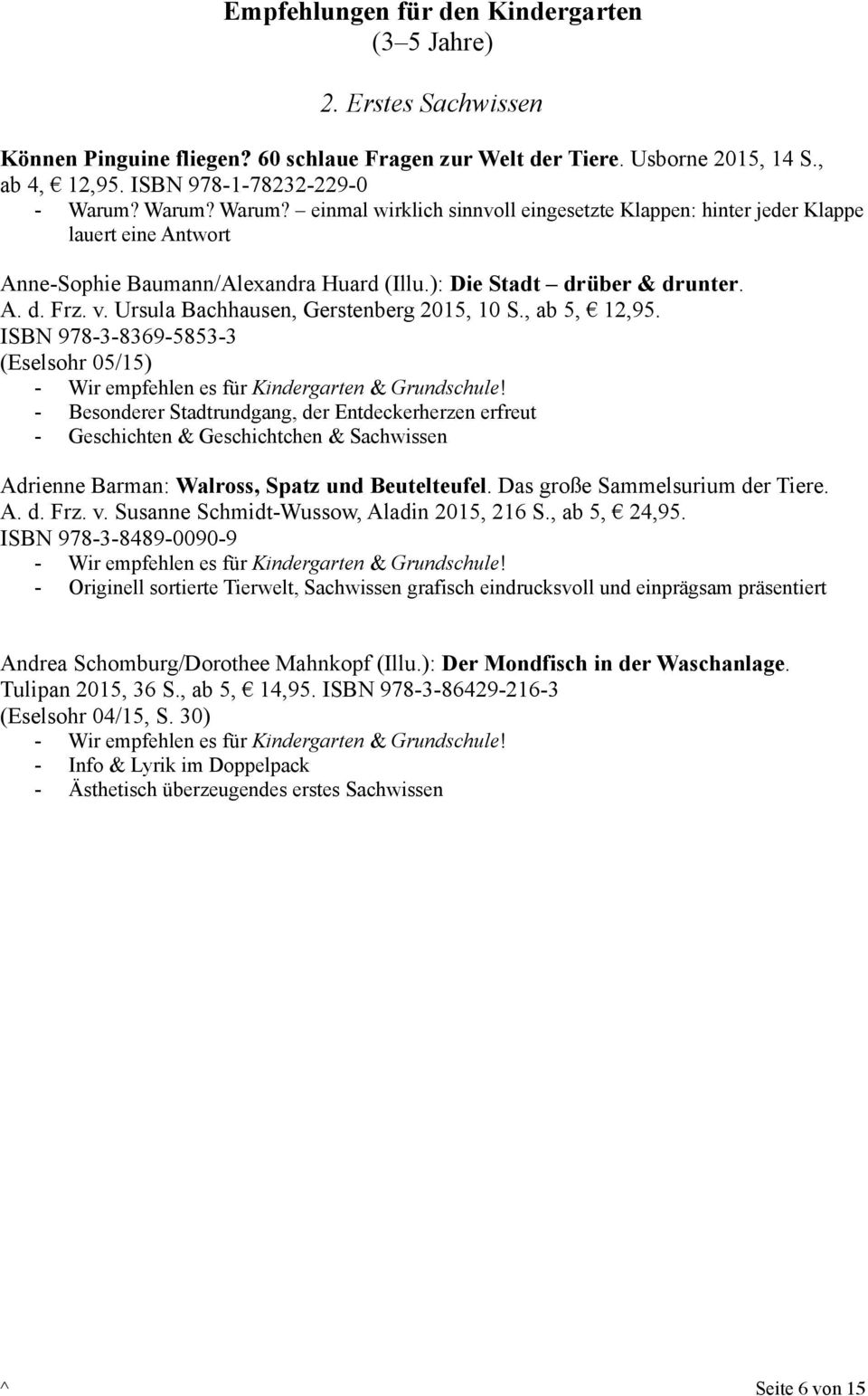 Ursula Bachhausen, Gerstenberg 2015, 10 S., ab 5, 12,95. ISBN 978-3-8369-5853-3 (Eselsohr 05/15) - Wir empfehlen es für Kindergarten & Grundschule!