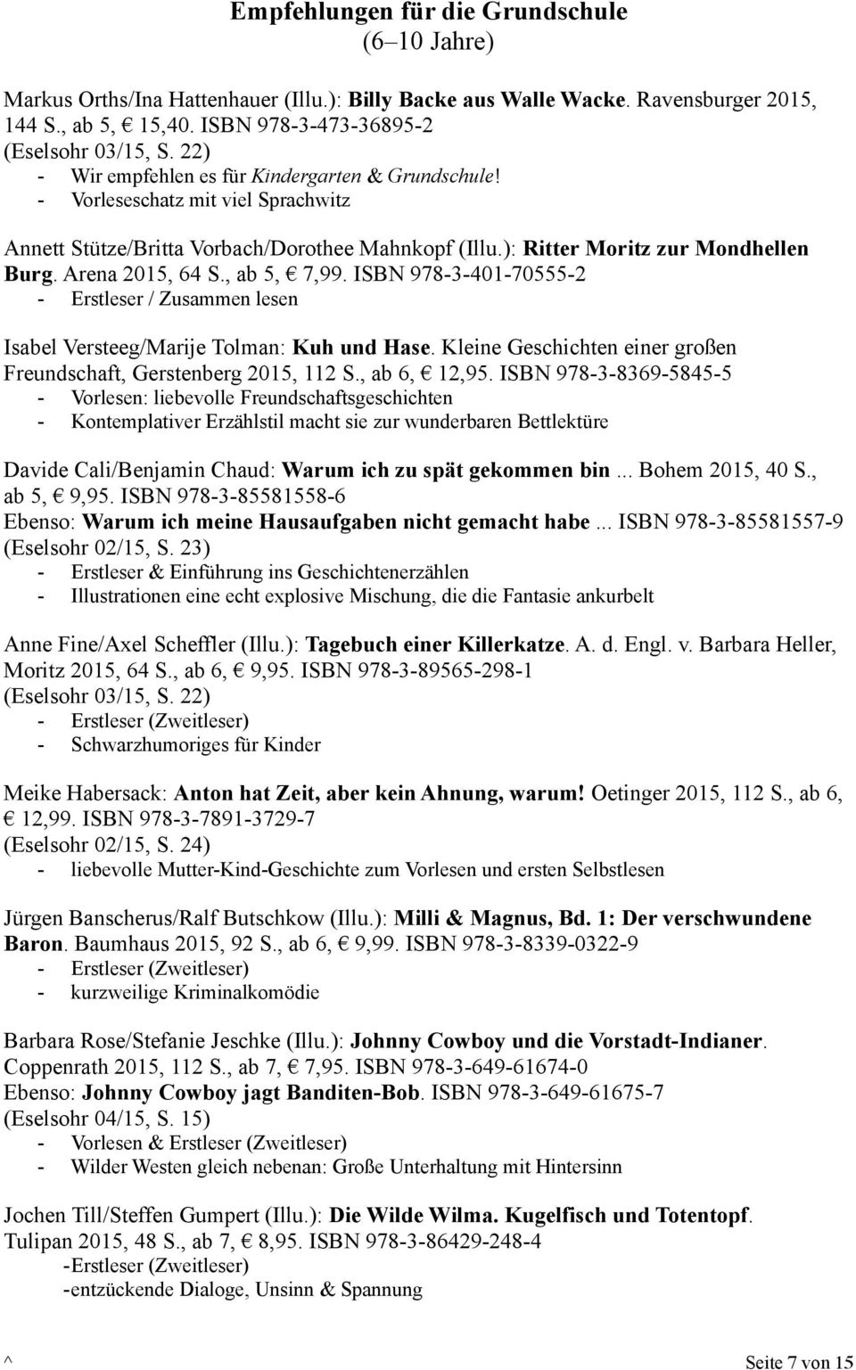 , ab 5, 7,99. ISBN 978-3-401-70555-2 - Erstleser / Zusammen lesen Isabel Versteeg/Marije Tolman: Kuh und Hase. Kleine Geschichten einer großen Freundschaft, Gerstenberg 2015, 112 S., ab 6, 12,95.