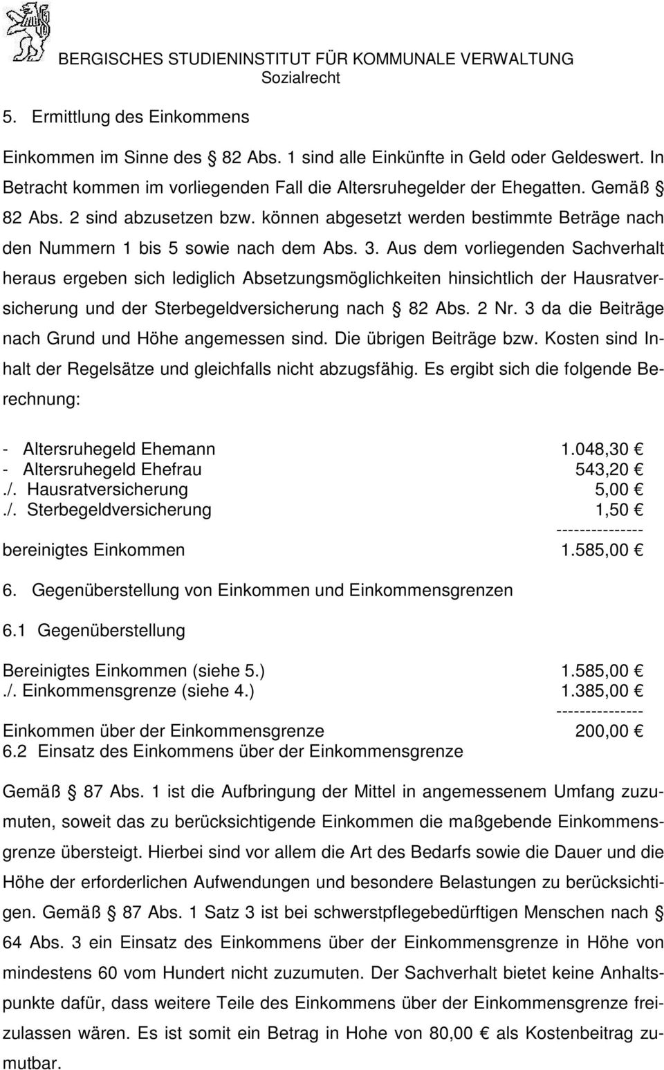 Aus dem vorliegenden Sachverhalt heraus ergeben sich lediglich Absetzungsmöglichkeiten hinsichtlich der Hausratversicherung und der Sterbegeldversicherung nach 82 Abs. 2 Nr.