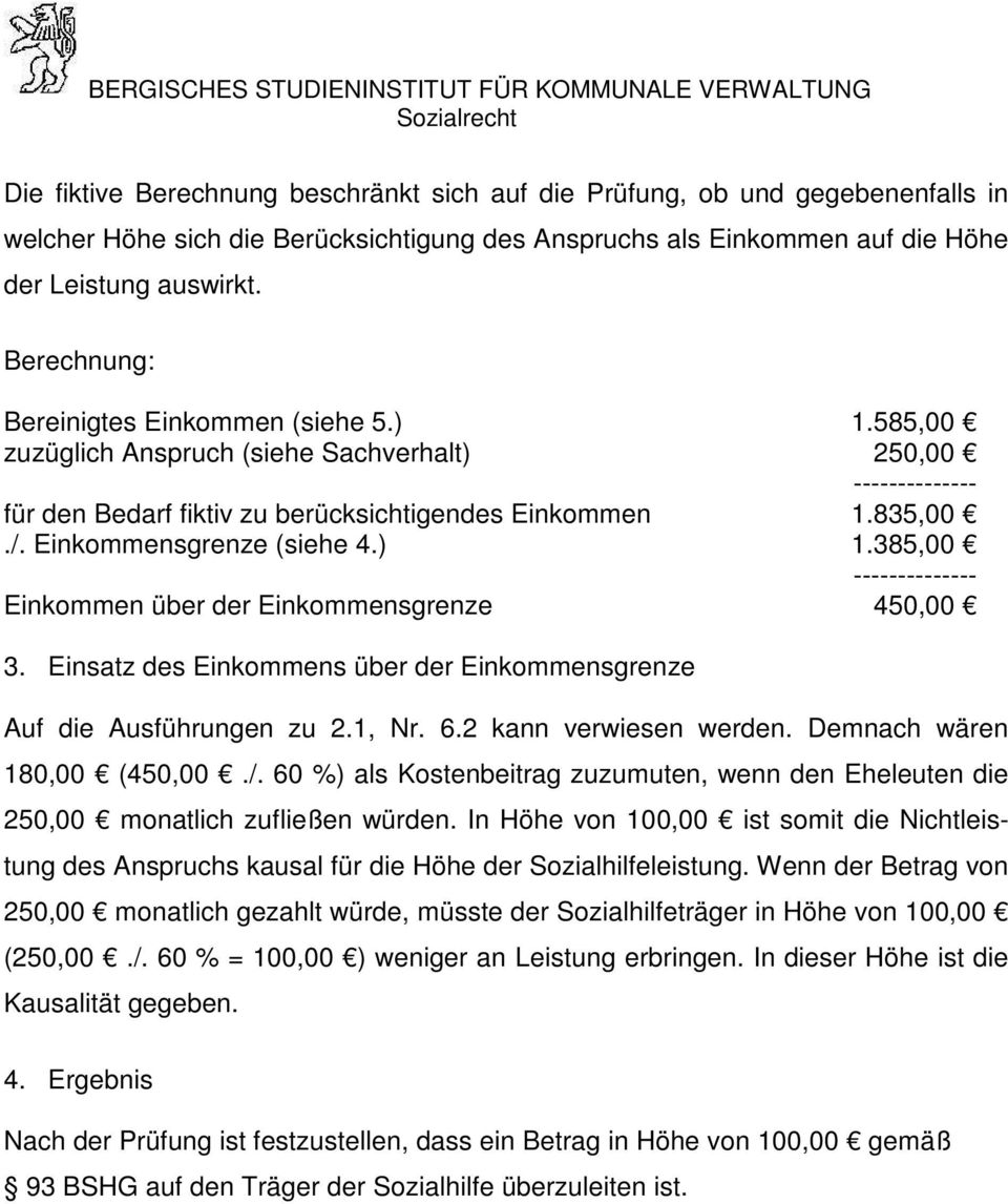 Einkommensgrenze (siehe 4.) 1.385,00 -------------- Einkommen über der Einkommensgrenze 450,00 3. Einsatz des Einkommens über der Einkommensgrenze Auf die Ausführungen zu 2.1, Nr. 6.