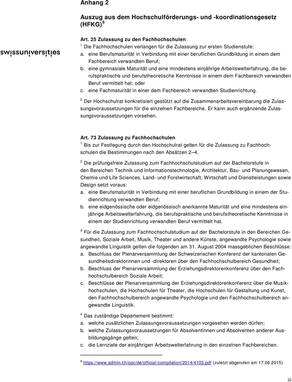 eine gymnasiale Maturität und eine mindestens einjährige Arbeitswelterfahrung, die berufspraktische und berufstheoretische Kenntnisse in einem dem Fachbereich verwandten Beruf vermittelt hat; oder c.