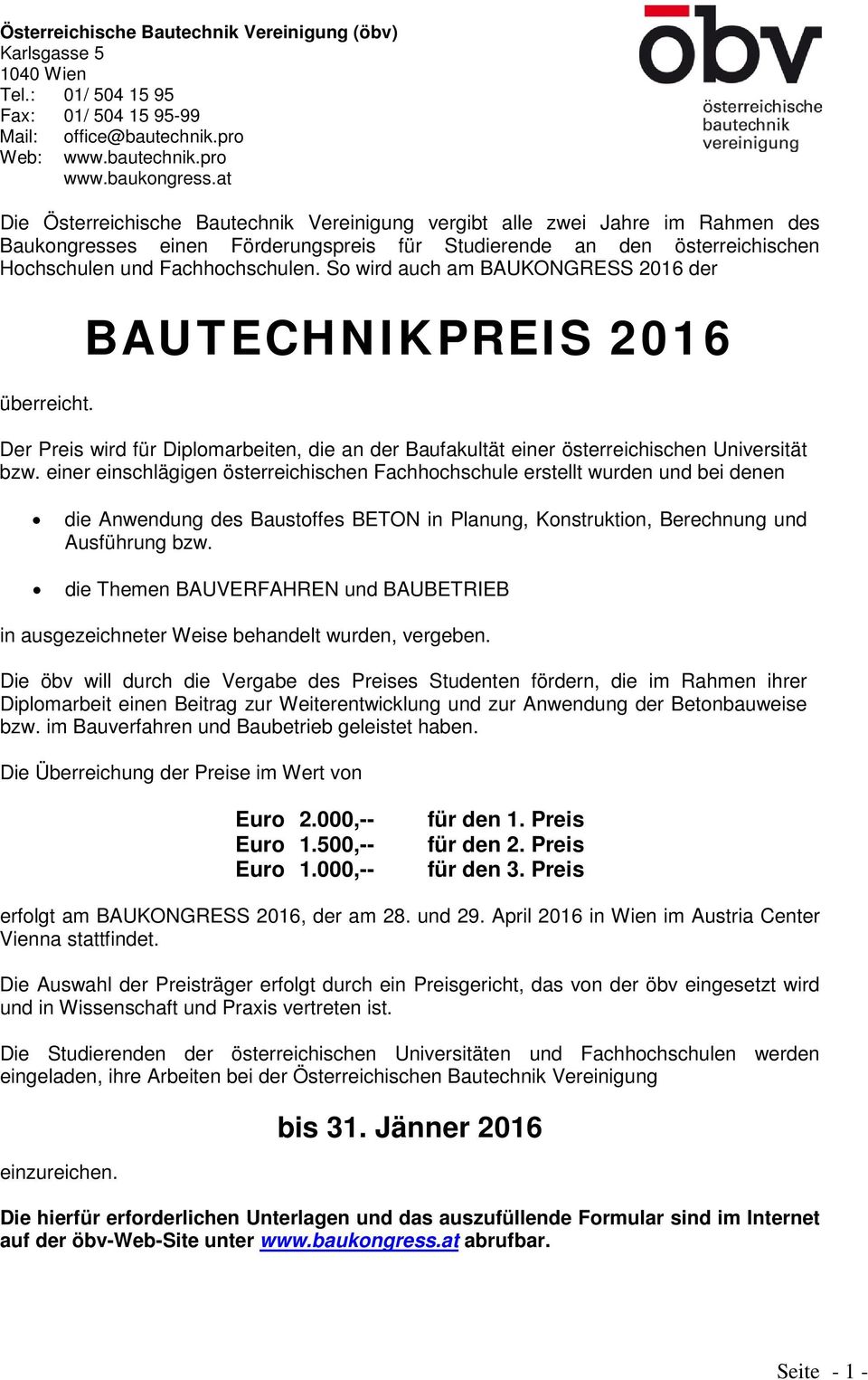 So wird auch am BAUKONGRESS 2016 der überreicht. BAUTECHNIKPREIS 2016 Der Preis wird für Diplomarbeiten, die an der Baufakultät einer österreichischen Universität bzw.