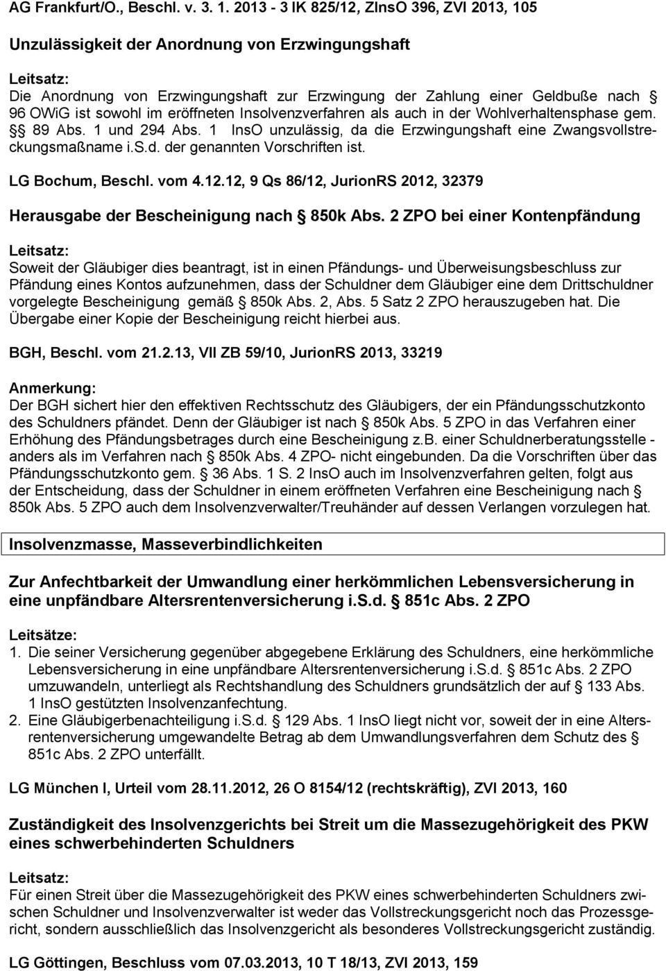 eröffneten Insolvenzverfahren als auch in der Wohlverhaltensphase gem. 89 Abs. 1 und 294 Abs. 1 InsO unzulässig, da die Erzwingungshaft eine Zwangsvollstreckungsmaßname i.s.d. der genannten Vorschriften ist.