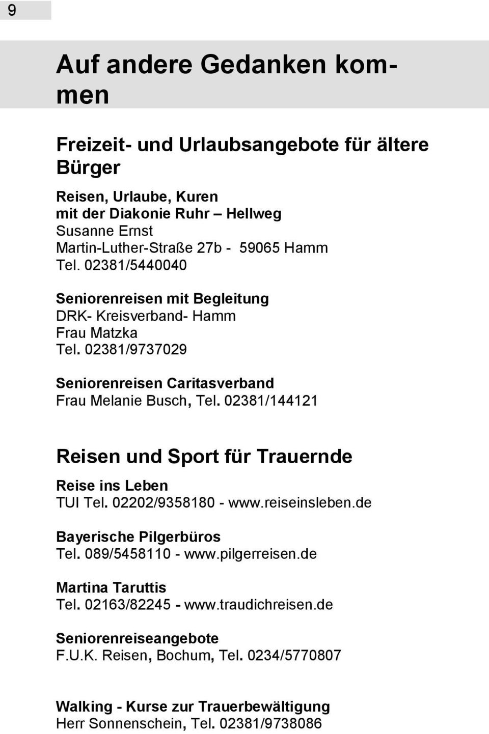 02381/144121 Reisen und Sport für Trauernde Reise ins Leben TUI Tel. 02202/9358180 - www.reiseinsleben.de Bayerische Pilgerbüros Tel. 089/5458110 - www.pilgerreisen.