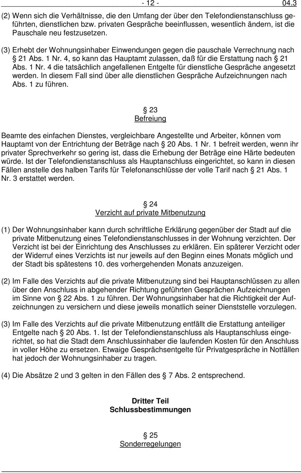 4, so kann das Hauptamt zulassen, daß für die Erstattung nach 21 Abs. 1 Nr. 4 die tatsächlich angefallenen Entgelte für dienstliche Gespräche angesetzt werden.