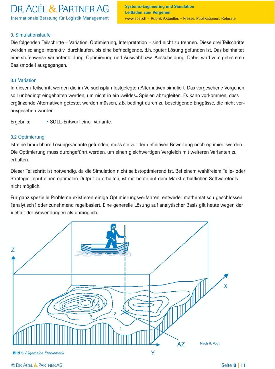 1 Variation In diesem Teilschritt werden die im Versuchsplan festgelegten Alternativen simuliert.