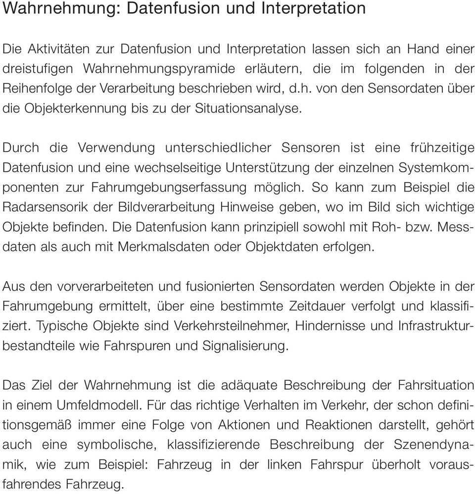 Durch die Verwendung unterschiedlicher Sensoren ist eine frühzeitige Datenfusion und eine wechselseitige Unterstützung der einzelnen Systemkomponenten zur Fahrumgebungserfassung möglich.