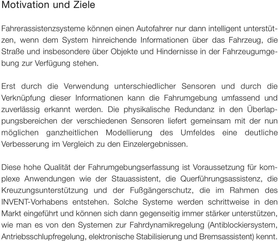 Erst durch die Verwendung unterschiedlicher Sensoren und durch die Verknüpfung dieser Informationen kann die Fahrumgebung umfassend und zuverlässig erkannt werden.