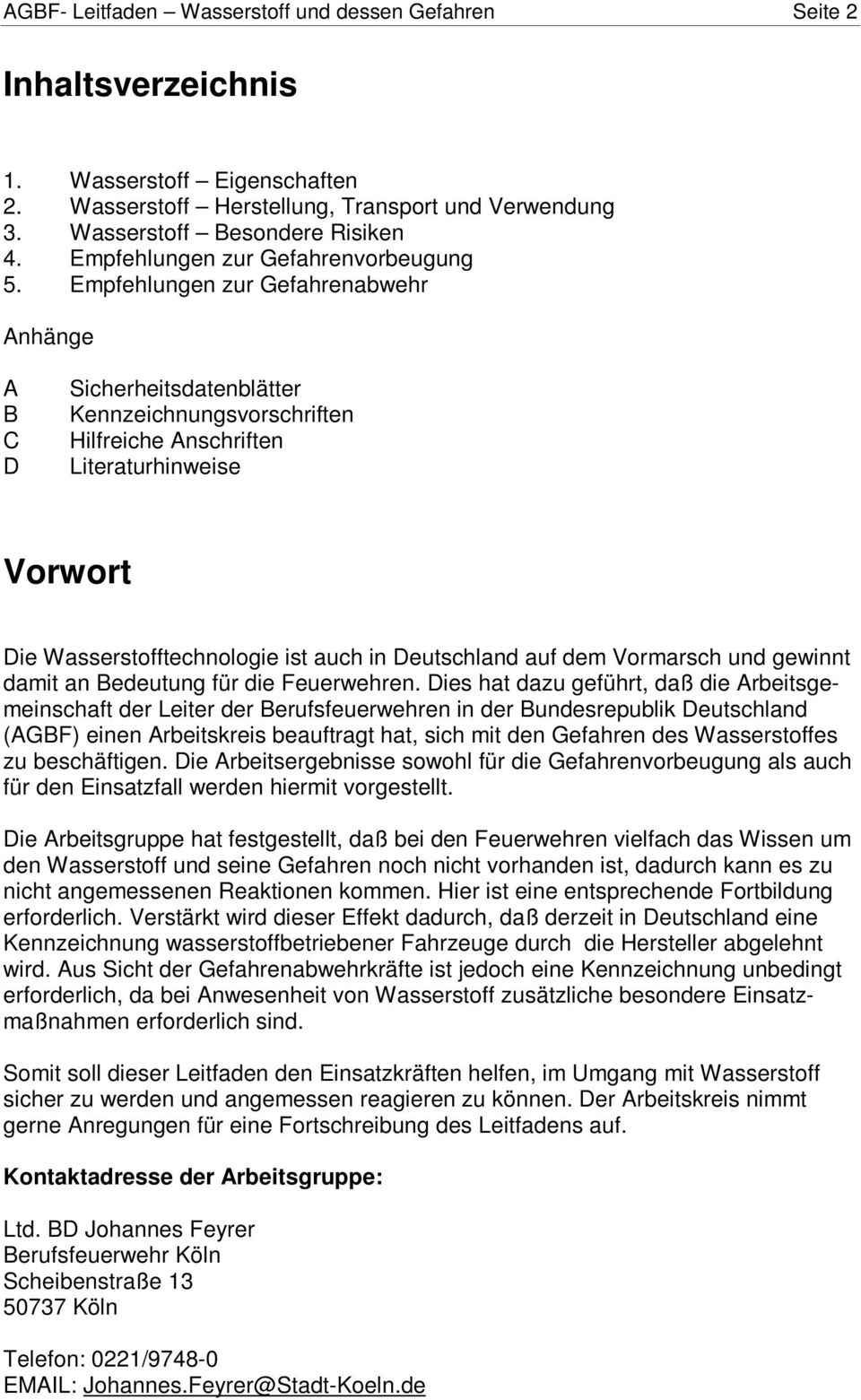 Empfehlungen zur Gefahrenabwehr Anhänge A B C D Sicherheitsdatenblätter Kennzeichnungsvorschriften Hilfreiche Anschriften Literaturhinweise Vorwort Die Wasserstofftechnologie ist auch in Deutschland