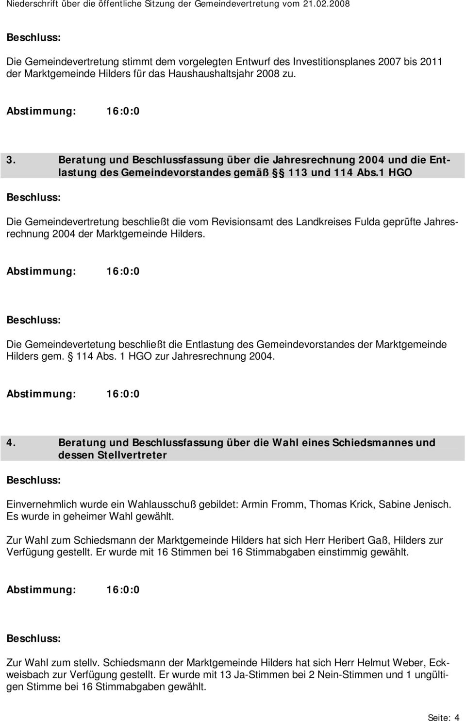 1 HGO Die Gemeindevertretung beschließt die vom Revisionsamt des Landkreises Fulda geprüfte Jahresrechnung 2004 der Marktgemeinde Hilders.