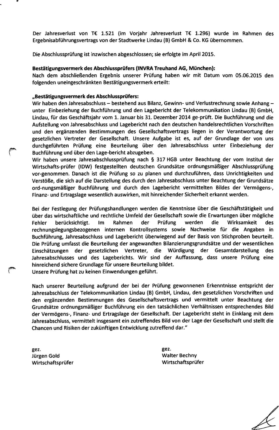 Bestätigungsvermerk des Abschlussprüfers (INVRA Treuhand AG, München): Nach dem abschließenden Ergebnis unserer Prüfung haben wir mit Datum vom 05.06.