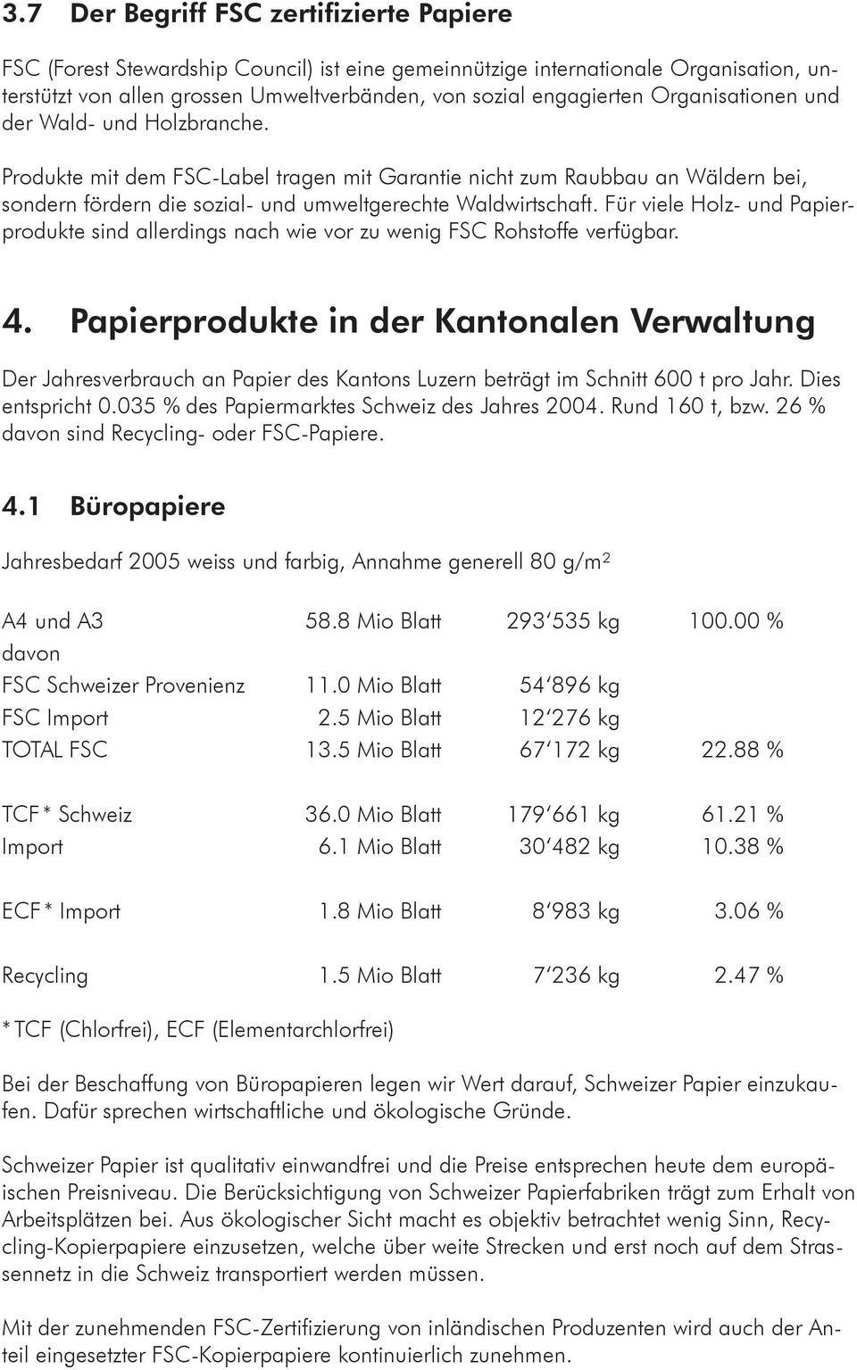 Für viele Holz- und Papierprodukte sind allerdings nach wie vor zu wenig FSC Rohstoffe verfügbar. 4.