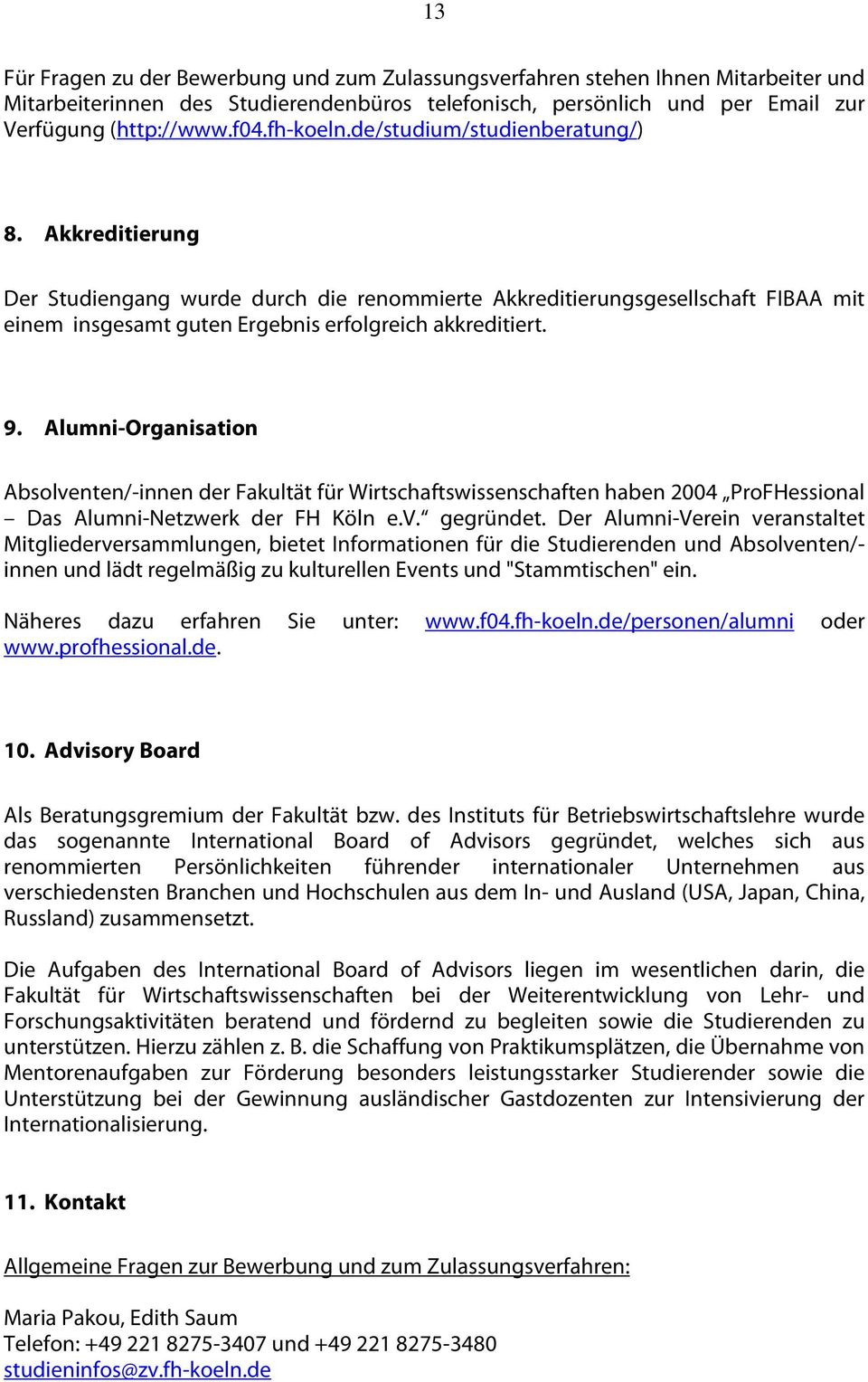 Alumni-Organisation Absolventen/-innen der Fakultät für Wirtschaftswissenschaften haben 2004 ProFHessional Das Alumni-Netzwerk der FH Köln e.v. gegründet.
