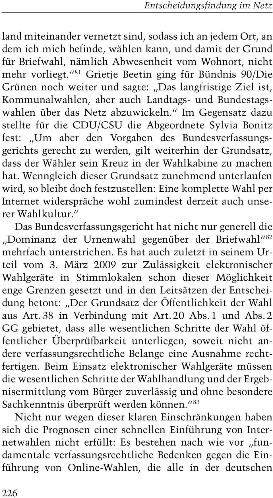 Im Gegensatz dazu stellte für die CDU/CSU die Abgeordnete Sylvia Bonitz fest: Um aber den Vorgaben des Bundesverfassungsgerichts gerecht zu werden, gilt weiterhin der Grundsatz, dass der Wähler sein