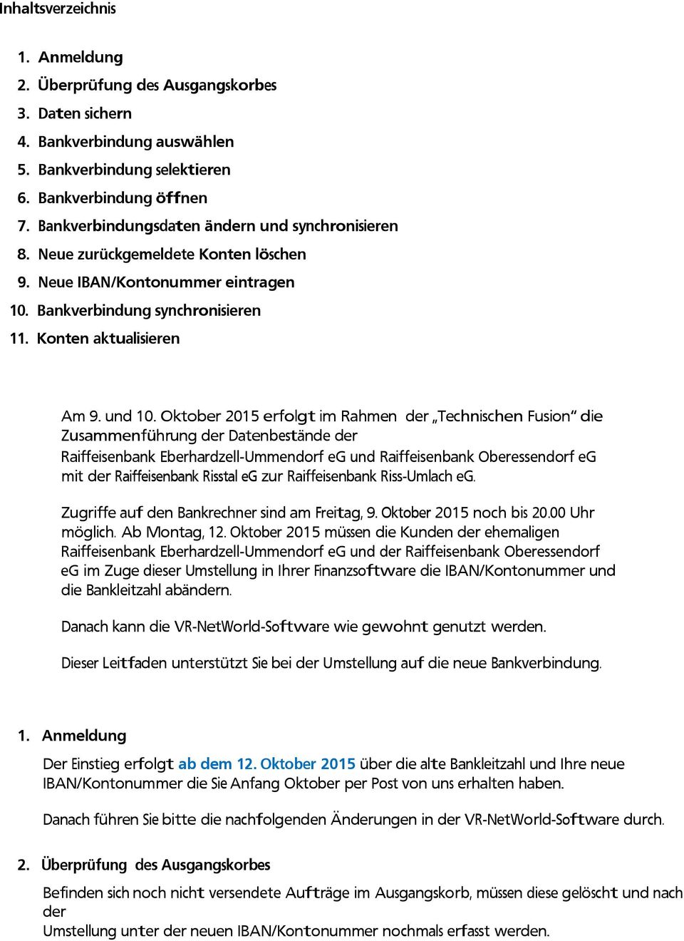 Oktober 2015 erfolgt im Rahmen der Technischen Fusion die Zusammenführung der Datenbestände der Raiffeisenbank Eberhardzell-Ummendorf eg und Raiffeisenbank Oberessendorf eg mit der Raiffeisenbank