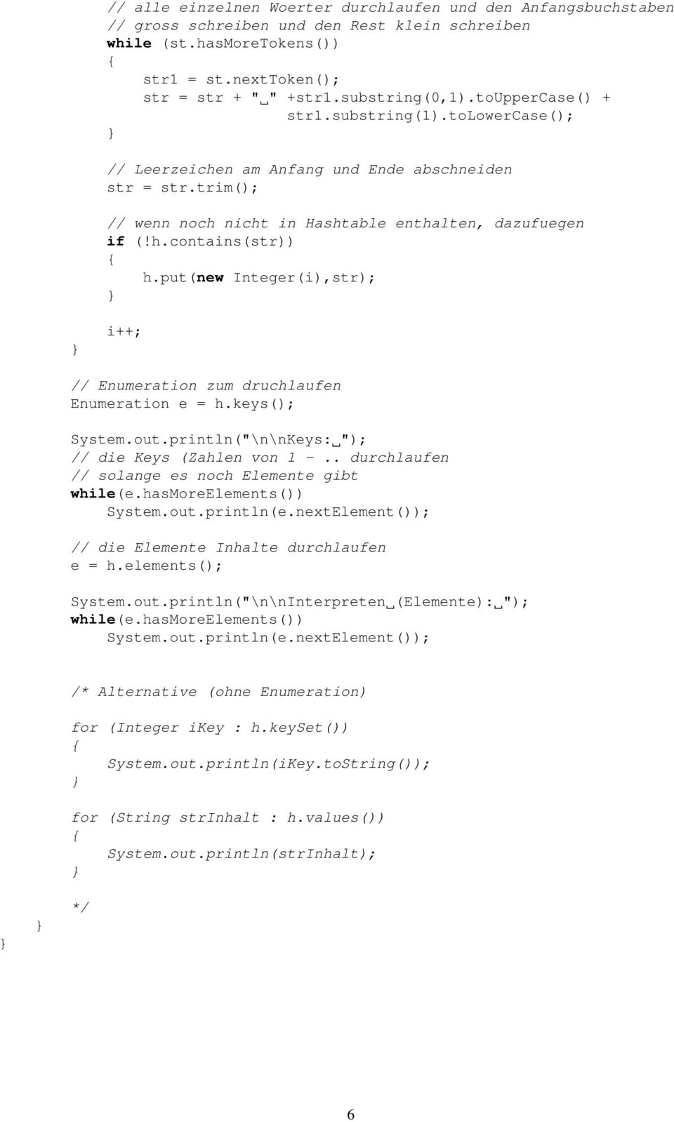 put(new Integer(i),str); i++; // Enumeration zum druchlaufen Enumeration e = h.keys(); System.out.println("\n\nKeys: "); // die Keys (Zahlen von 1 -.