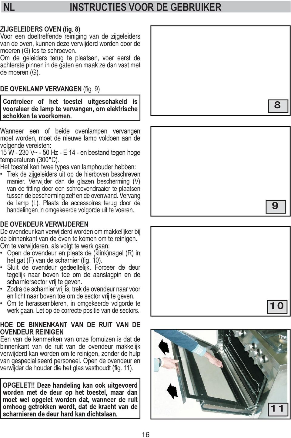 9) Controleer of het toestel uitgeschakeld is vooraleer de lamp te vervangen, om elektrische schokken te voorkomen.