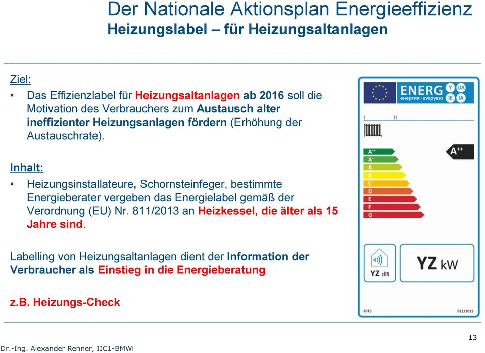 Inhalt: Heizungsinstallateure, Schornsteinfeger, bestimmte Energieberater vergeben das Energielabel gemäß der Verordnung (EU) Nr.