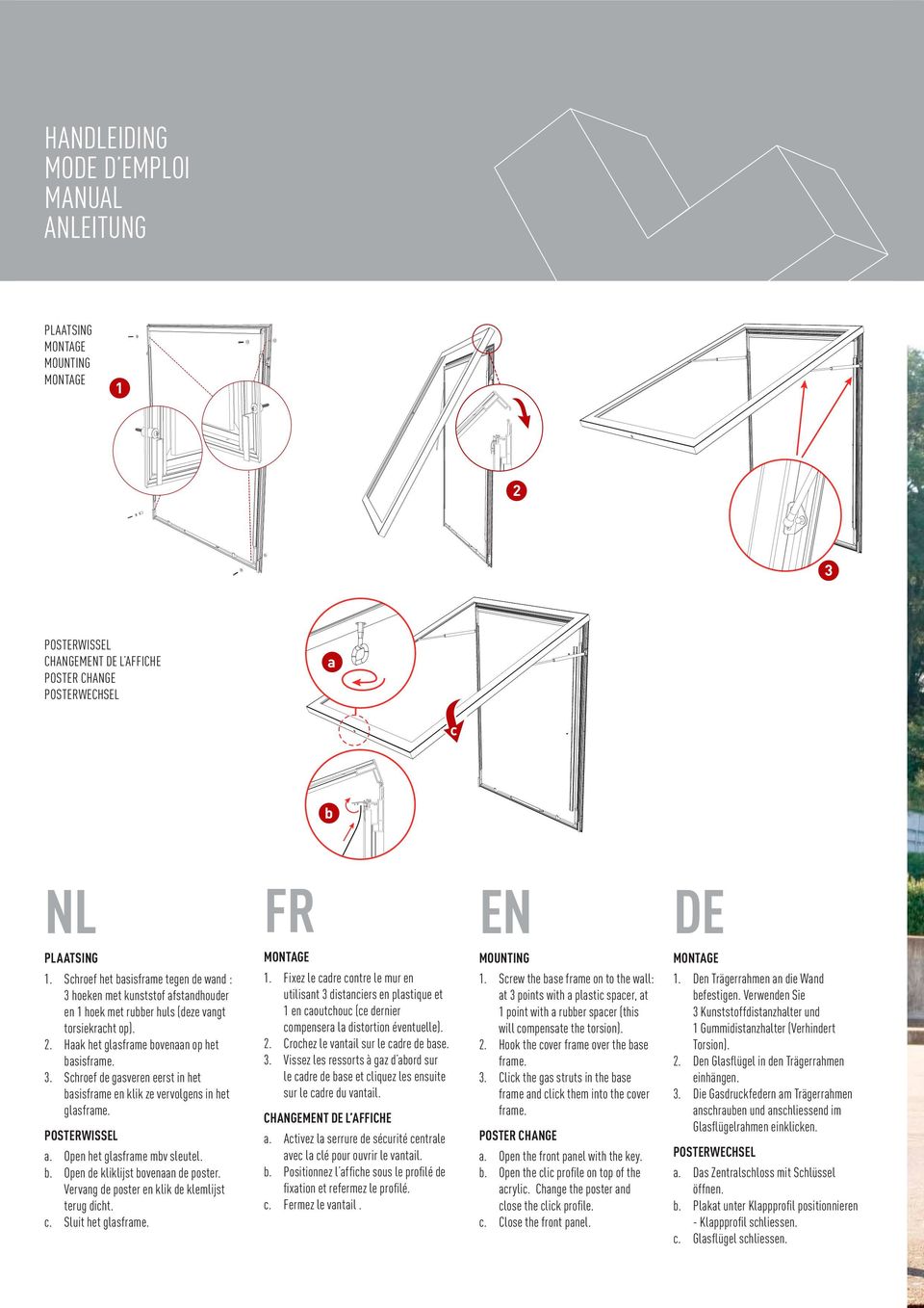 POSTERWISSEL a. Open het glasframe mbv sleutel. b. Open de kliklijst bovenaan de poster. Vervang de poster en klik de klemlijst terug dicht. c. Sluit het glasframe. 1. 2. 3.