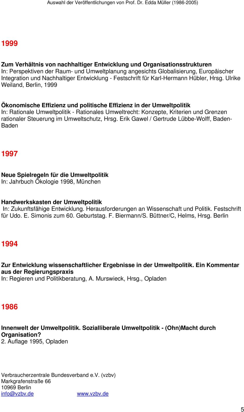 Ulrike Weiland, Berlin, 1999 Ökonomische Effizienz und politische Effizienz in der Umweltpolitik In: Rationale Umweltpolitik - Rationales Umweltrecht: Konzepte, Kriterien und Grenzen rationaler