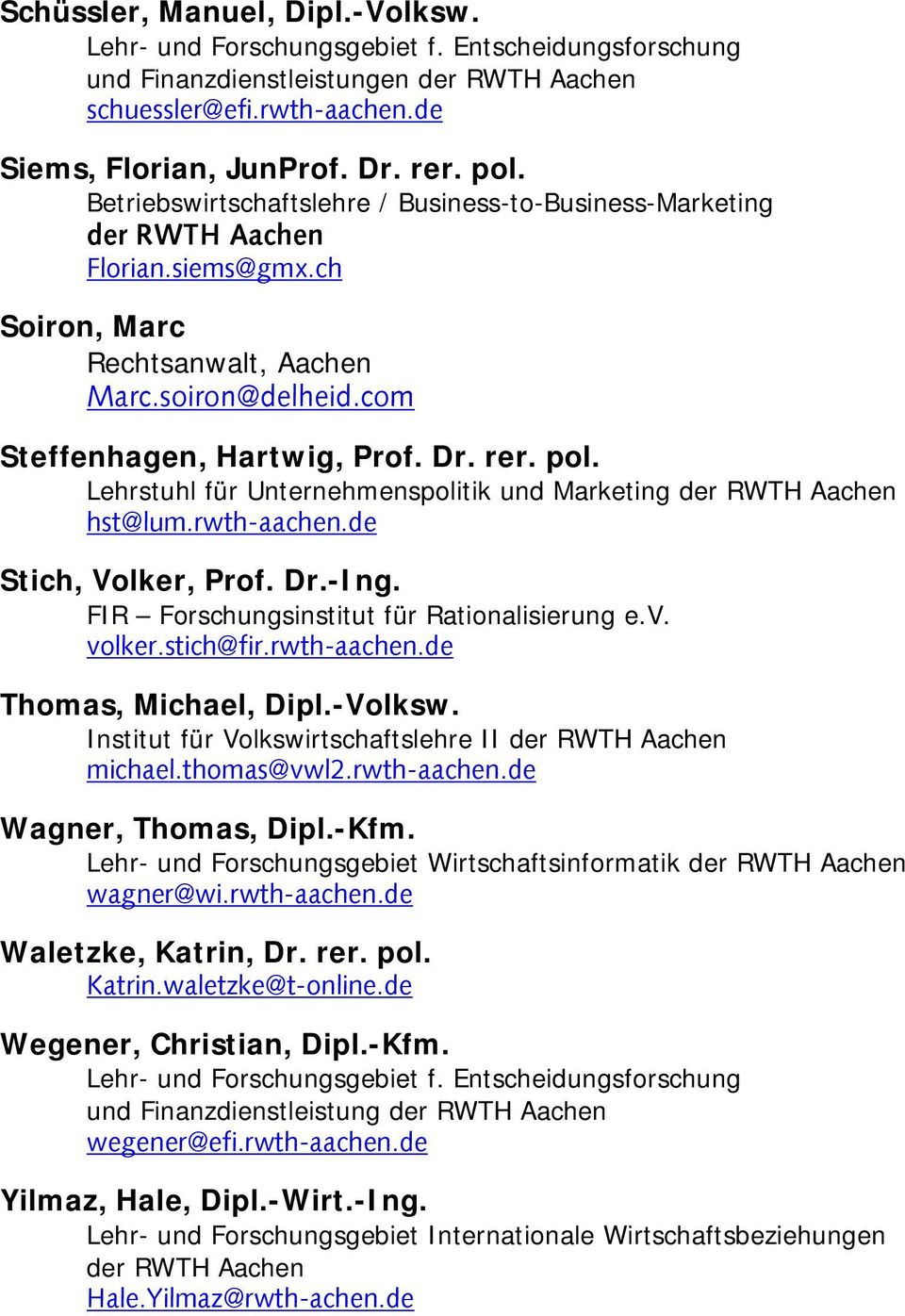 Lehrstuhl für Unternehmenspolitik und Marketing der RWTH Aachen hst@lum.rwth-aachen.de Stich, Volker, Prof. Dr.-Ing. FIR Forschungsinstitut für Rationalisierung e.v. volker.stich@fir.rwth-aachen.de Thomas, Michael, Dipl.