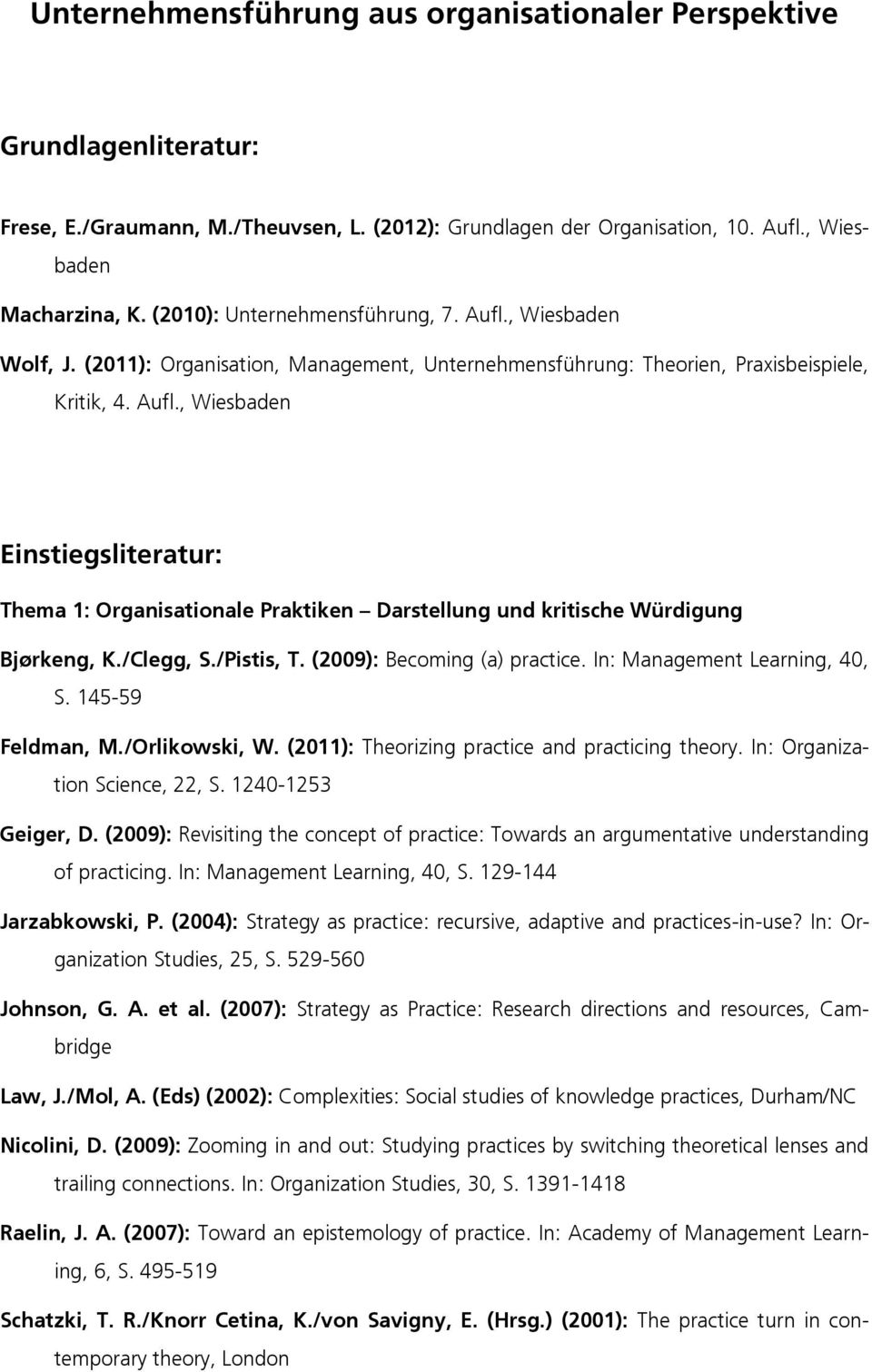 /Clegg, S./Pistis, T. (2009): Becoming (a) practice. In: Management Learning, 40, S. 145-59 Feldman, M./Orlikowski, W. (2011): Theorizing practice and practicing theory.
