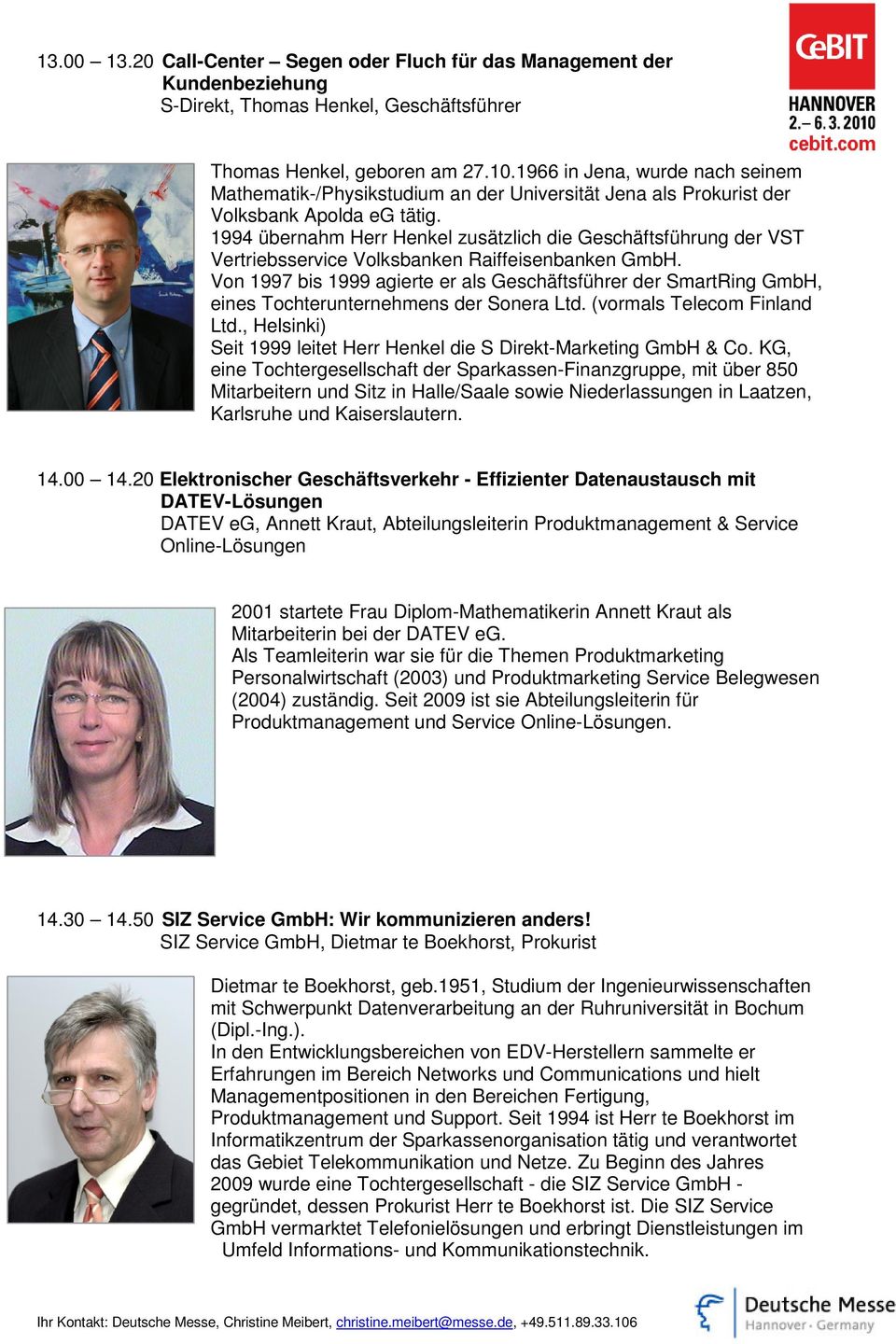 1994 übernahm Herr Henkel zusätzlich die Geschäftsführung der VST Vertriebsservice Volksbanken Raiffeisenbanken GmbH.