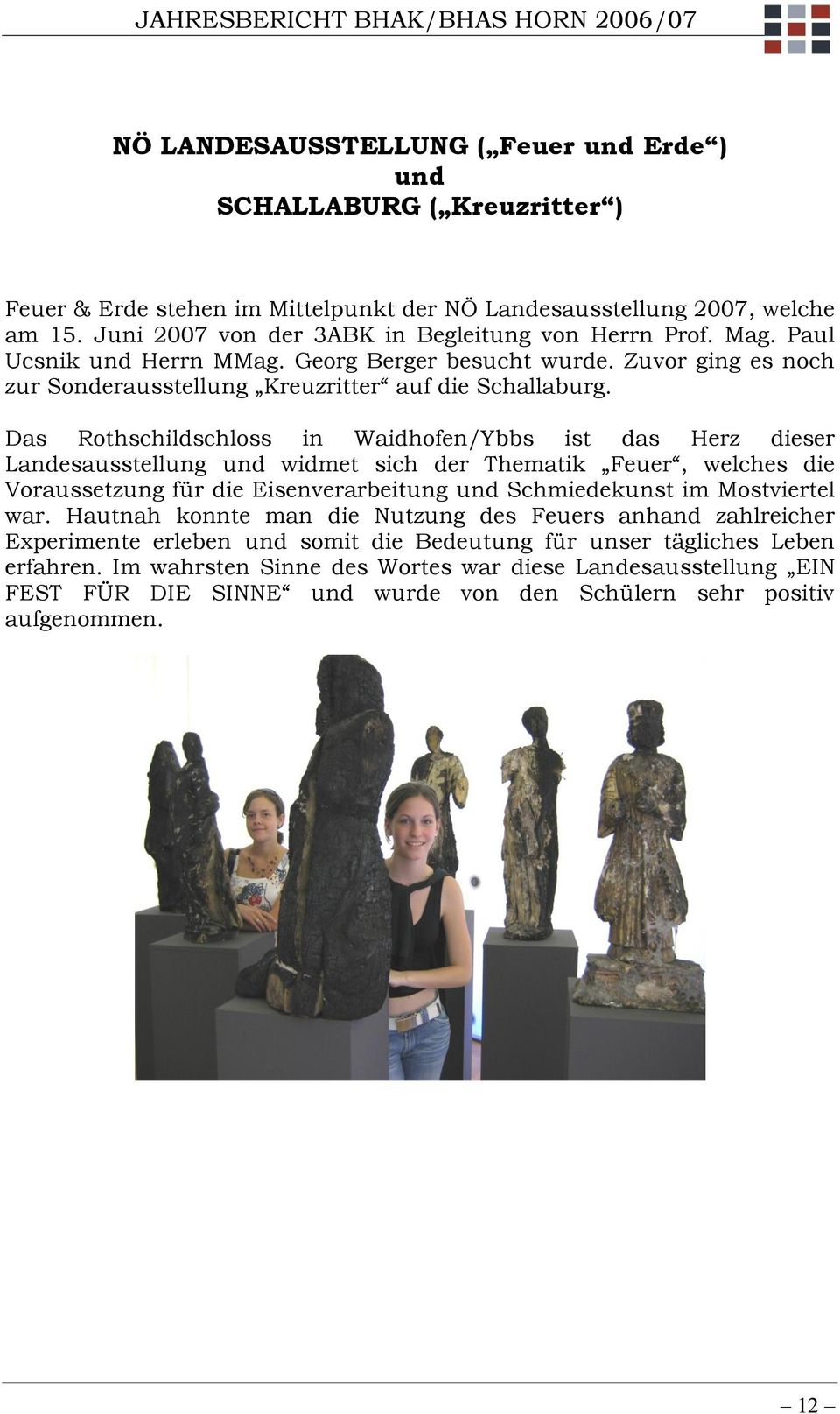 Das Rothschildschloss in Waidhofen/Ybbs ist das Herz dieser Landesausstellung und widmet sich der Thematik Feuer, welches die Voraussetzung für die Eisenverarbeitung und Schmiedekunst im Mostviertel