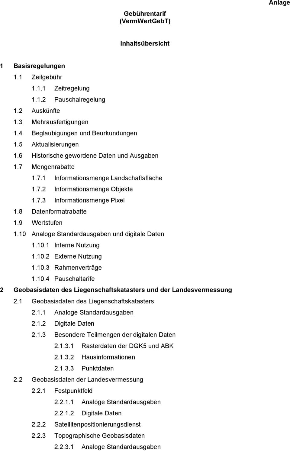 8 Datenformatrabatte 1.9 Wertstufen 1.10 Analoge Standardausgaben und digitale Daten 1.10.1 Interne Nutzung 1.10.2 Externe Nutzung 1.10.3 Rahmenverträge 1.10.4 Pauschaltarife 2 Geobasisdaten des Liegenschaftskatasters und der Landesvermessung 2.