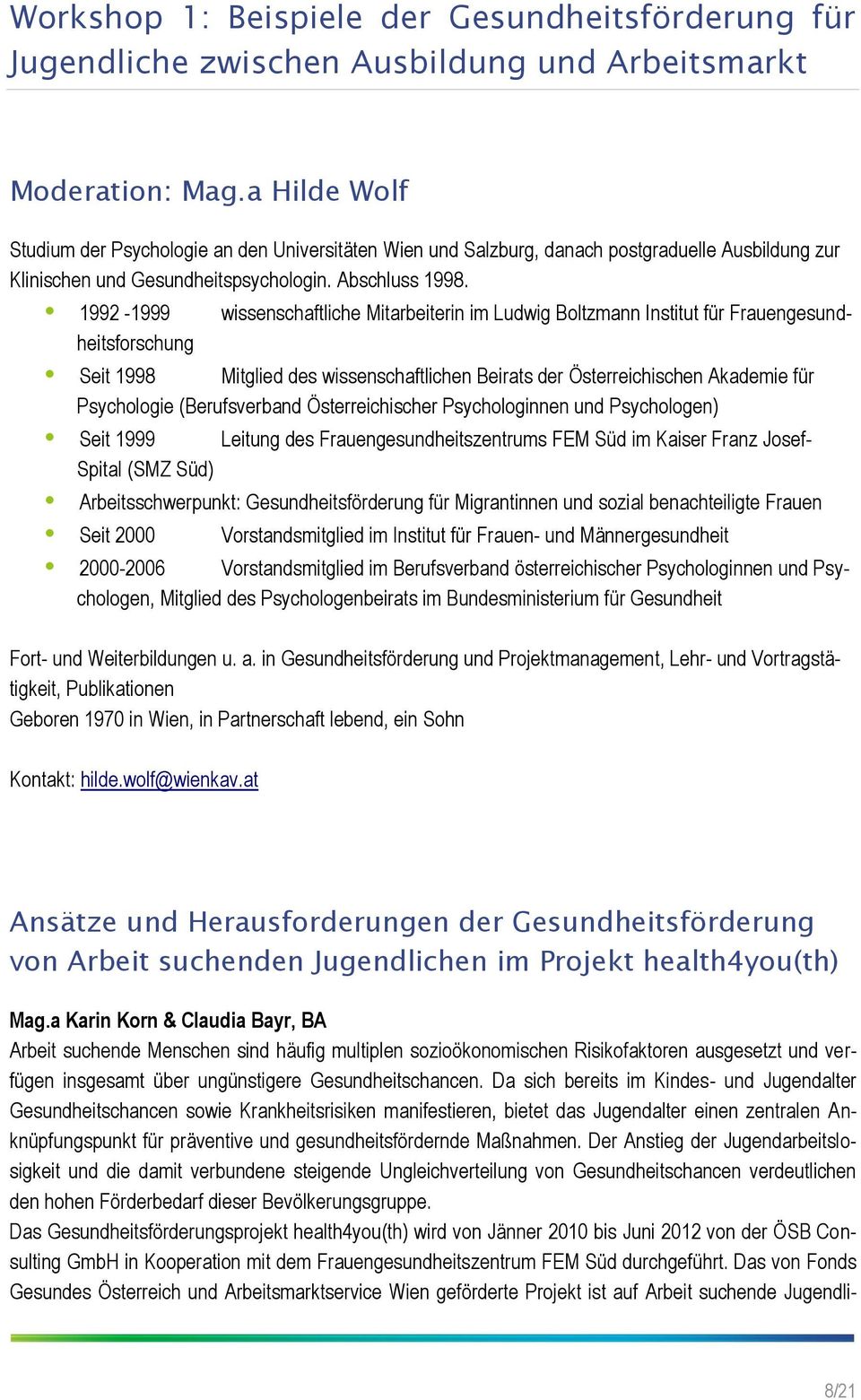 1992-1999 wissenschaftliche Mitarbeiterin im Ludwig Boltzmann Institut für Frauengesundheitsforschung Seit 1998 Mitglied des wissenschaftlichen Beirats der Österreichischen Akademie für Psychologie