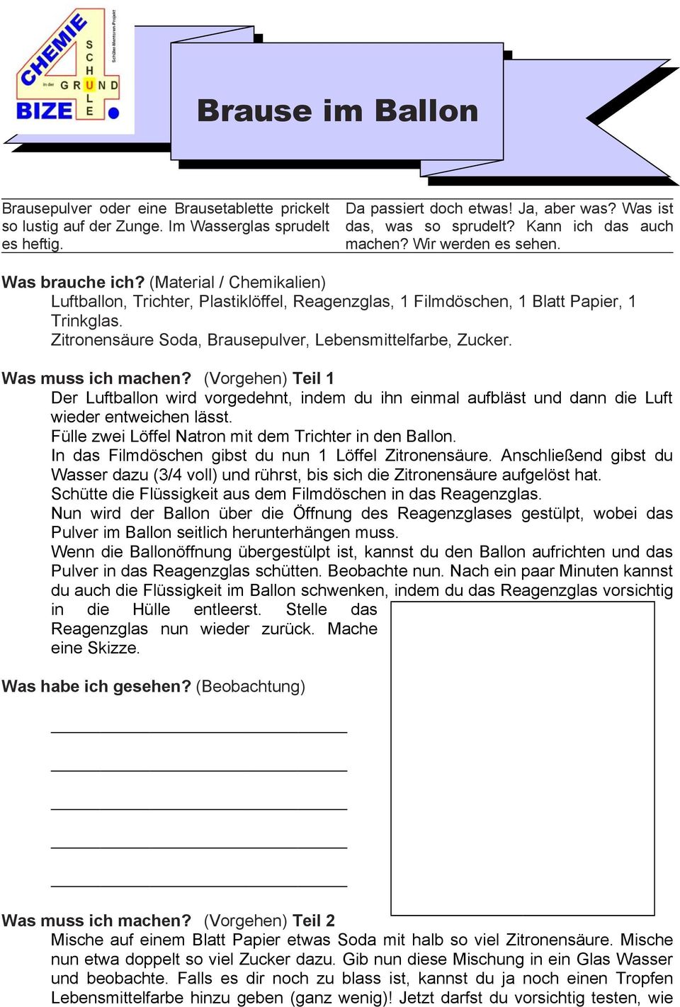 Zitronensäure Soda, Brausepulver, Lebensmittelfarbe, Zucker. Teil 1 Der Luftballon wird vorgedehnt, indem du ihn einmal aufbläst und dann die Luft wieder entweichen lässt.