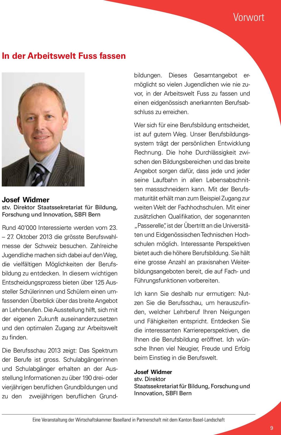 Direktor Staatssekretariat für Bildung, Forschung und Innovation, SBFI Bern Rund 40 000 Interessierte werden vom 23. 27. Oktober 2013 die grösste Berufswahlmesse der Schweiz besuchen.