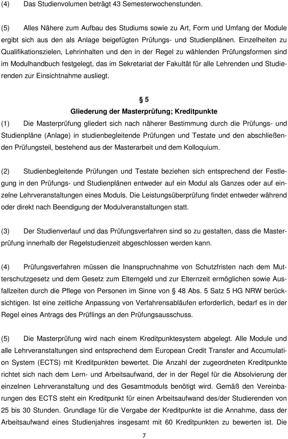 Einzelheiten zu Qualifikationszielen, Lehrinhalten und den in der Regel zu wählenden Prüfungsformen sind im Modulhandbuch festgelegt, das im Sekretariat der Fakultät für alle Lehrenden und