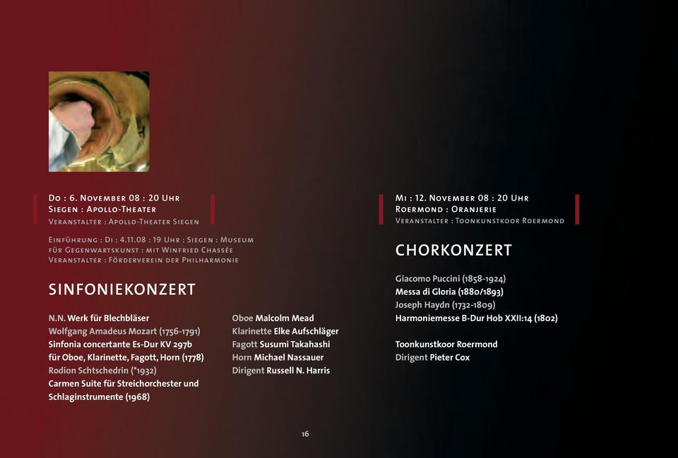 November 08 : 20 Uhr Roermond : Oranjerie Veranstalter : Toonkunstkoor Roermond CHORKONZERT SINFONIEKONZERT N.N. Werk für Blechbläser Wolfgang Amadeus Mozart (1756-1791) Sinfonia concertante Es-Dur