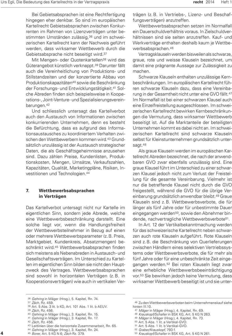 Nachweis geführt werden, dass wirksamer Wettbewerb durch die Gebietsabsprache nicht beseitigt wird. 37 Mit Mengen- oder Quotenkartellen 38 wird das Güterangebot künstlich verknappt.