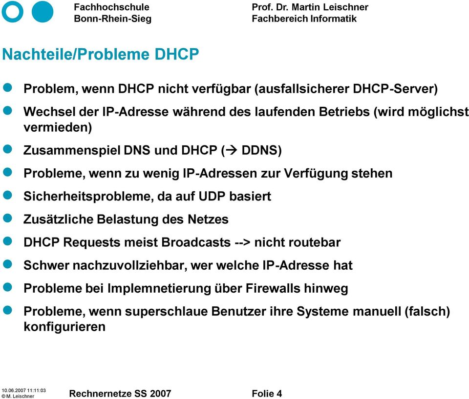 Zusätzliche Belastung des Netzes DHCP Requests meist Broadcasts --> nicht routebar Schwer nachzuvollziehbar, wer welche IP-Adresse hat Probleme bei