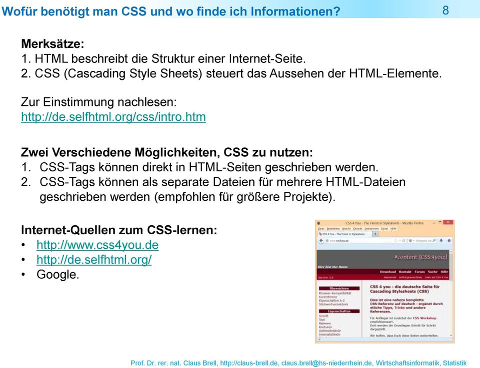 htm Zwei Verschiedene Möglichkeiten, CSS zu nutzen: 1. CSS-Tags können direkt in HTML-Seiten geschrieben werden. 2.