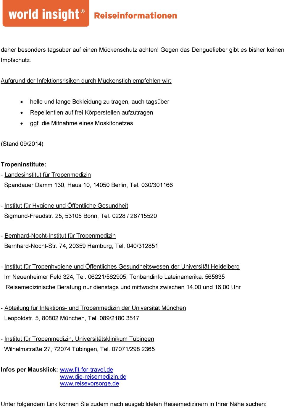 die Mitnahme eines Moskitonetzes (Stand 09/2014) Tropeninstitute: - Landesinstitut für Tropenmedizin Spandauer Damm 130, Haus 10, 14050 Berlin, Tel.