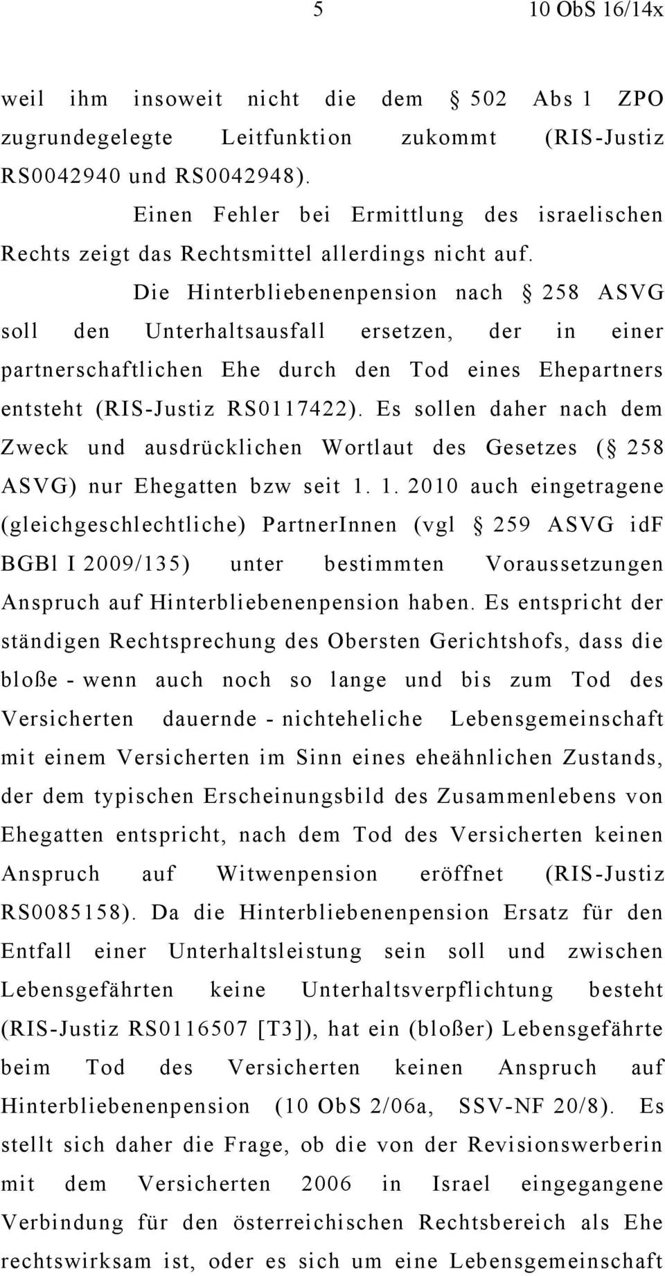 Die Hinterbliebenenpension nach 258 ASVG soll den Unterhaltsausfall ersetzen, der in einer partnerschaftlichen Ehe durch den Tod eines Ehepartners entsteht (RIS-Justiz RS0117422).