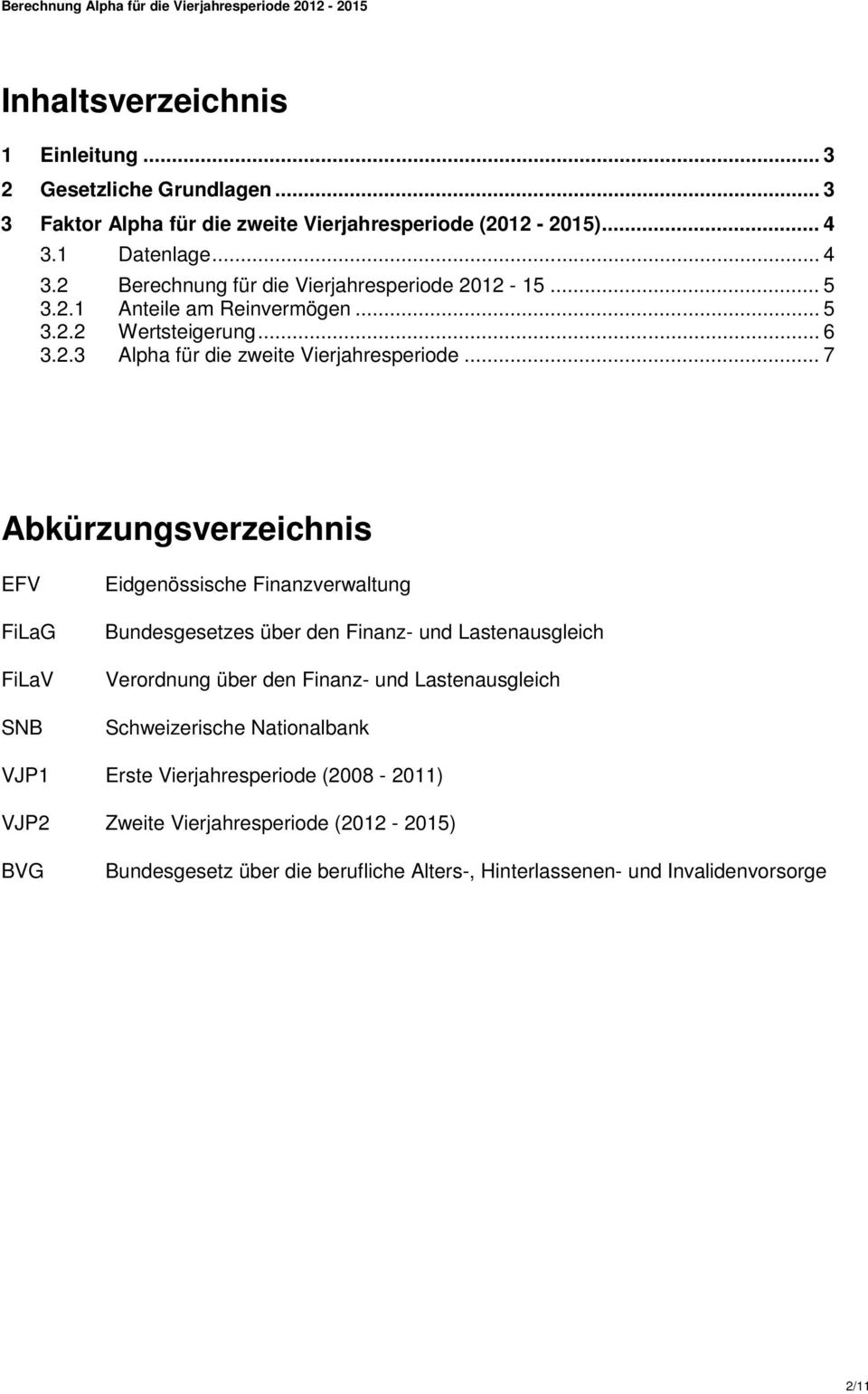 .. 7 Abkürzungsverzeichnis EFV FiLaG FiLaV SNB Eidgenössische Finanzverwaltung Bundesgesetzes über den Finanz- und Lastenausgleich Verordnung über den Finanz- und