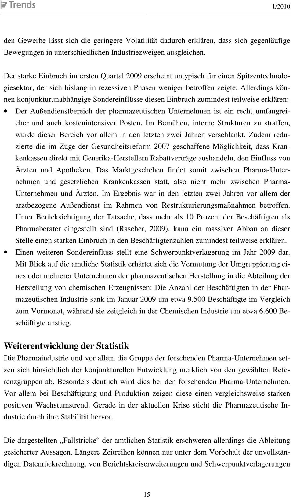 Allerdings können konjunkturunabhängige Sondereinflüsse diesen Einbruch zumindest teilweise erklären: Der Außendienstbereich der pharmazeutischen Unternehmen ist ein recht umfangreicher und auch