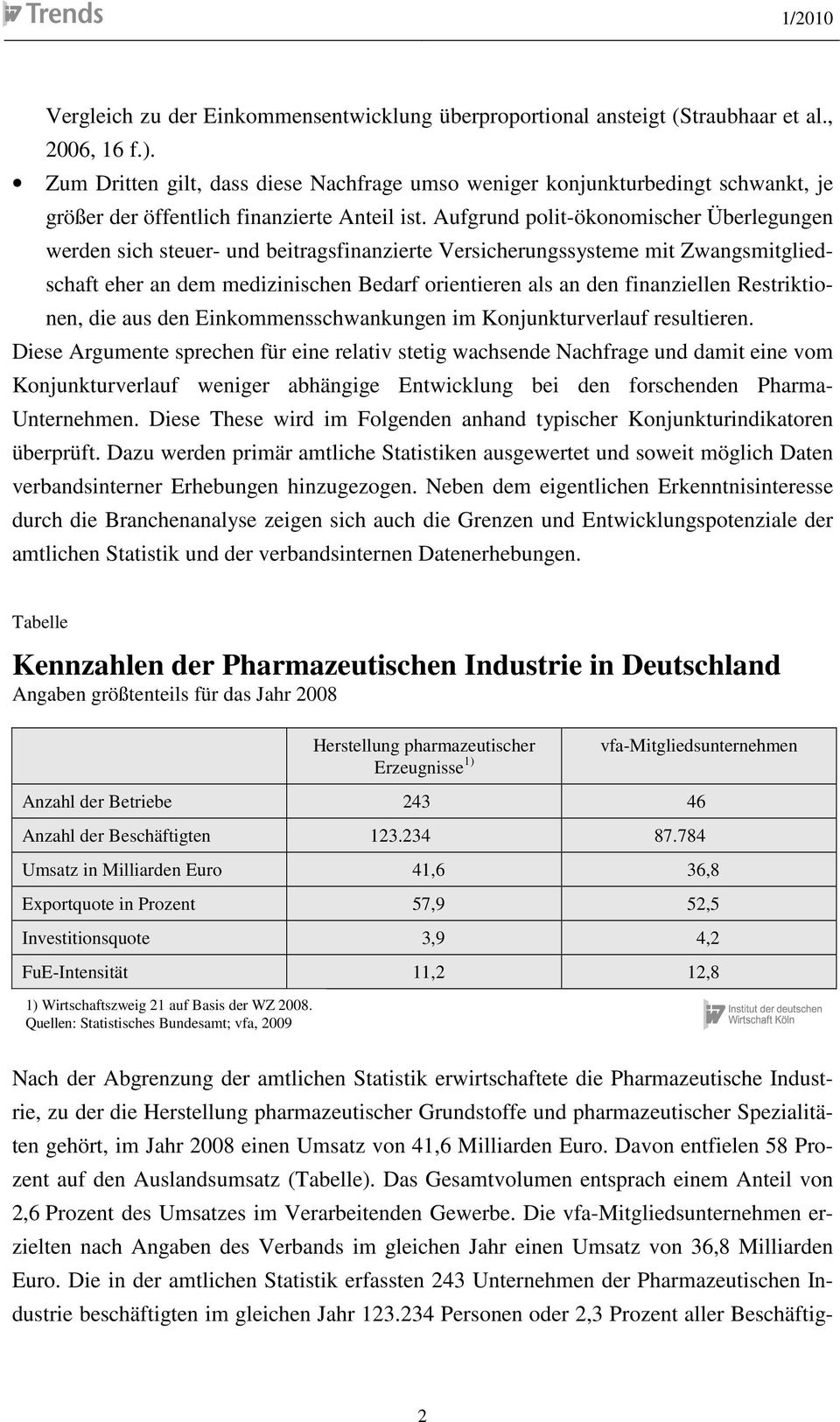 Aufgrund polit-ökonomischer Überlegungen werden sich steuer- und beitragsfinanzierte Versicherungssysteme mit Zwangsmitgliedschaft eher an dem medizinischen Bedarf orientieren als an den finanziellen