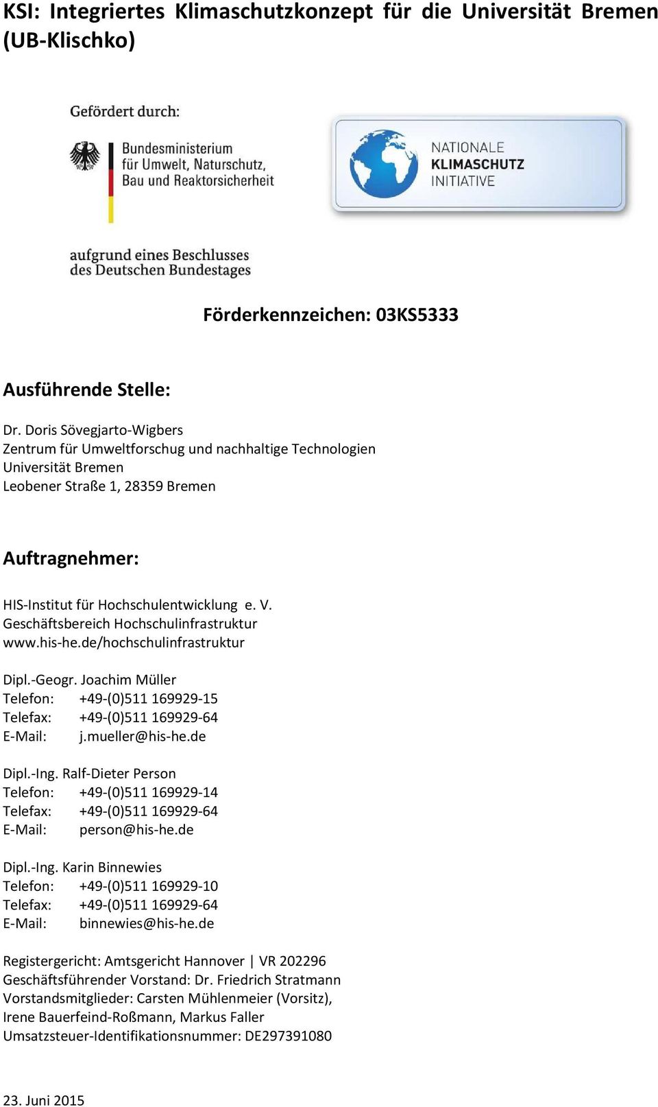 Geschäftsbereich Hochschulinfrastruktur www.his-he.de/hochschulinfrastruktur Dipl.-Geogr. Joachim Müller Telefon: +49-(0)511 169929-15 Telefax: +49-(0)511 169929-64 E-Mail: j.mueller@his-he.de Dipl.