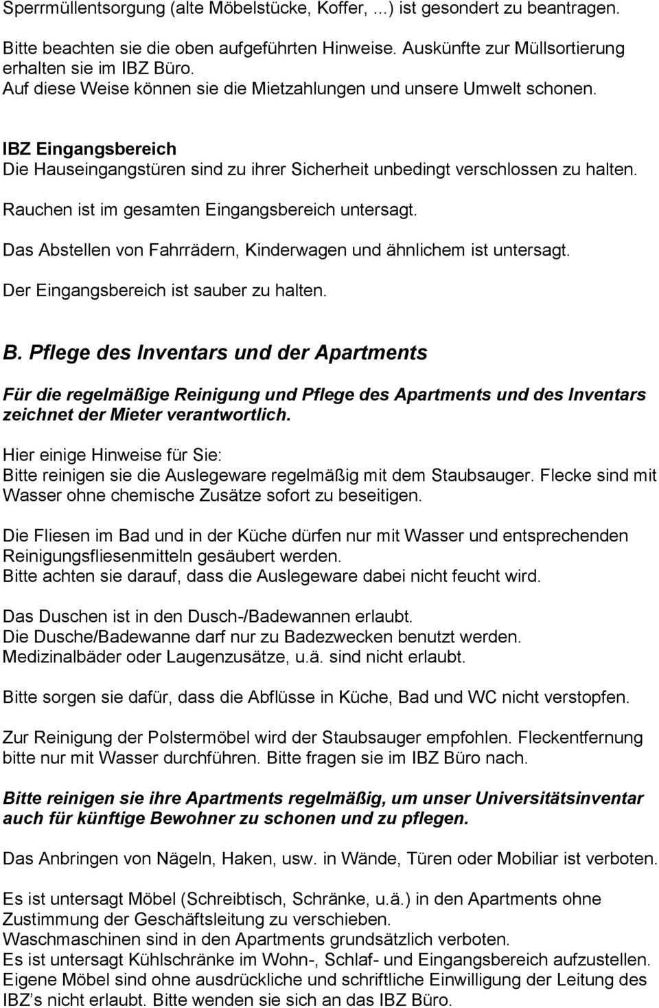 Rauchen ist im gesamten Eingangsbereich untersagt. Das Abstellen von Fahrrädern, Kinderwagen und ähnlichem ist untersagt. Der Eingangsbereich ist sauber zu halten. B.