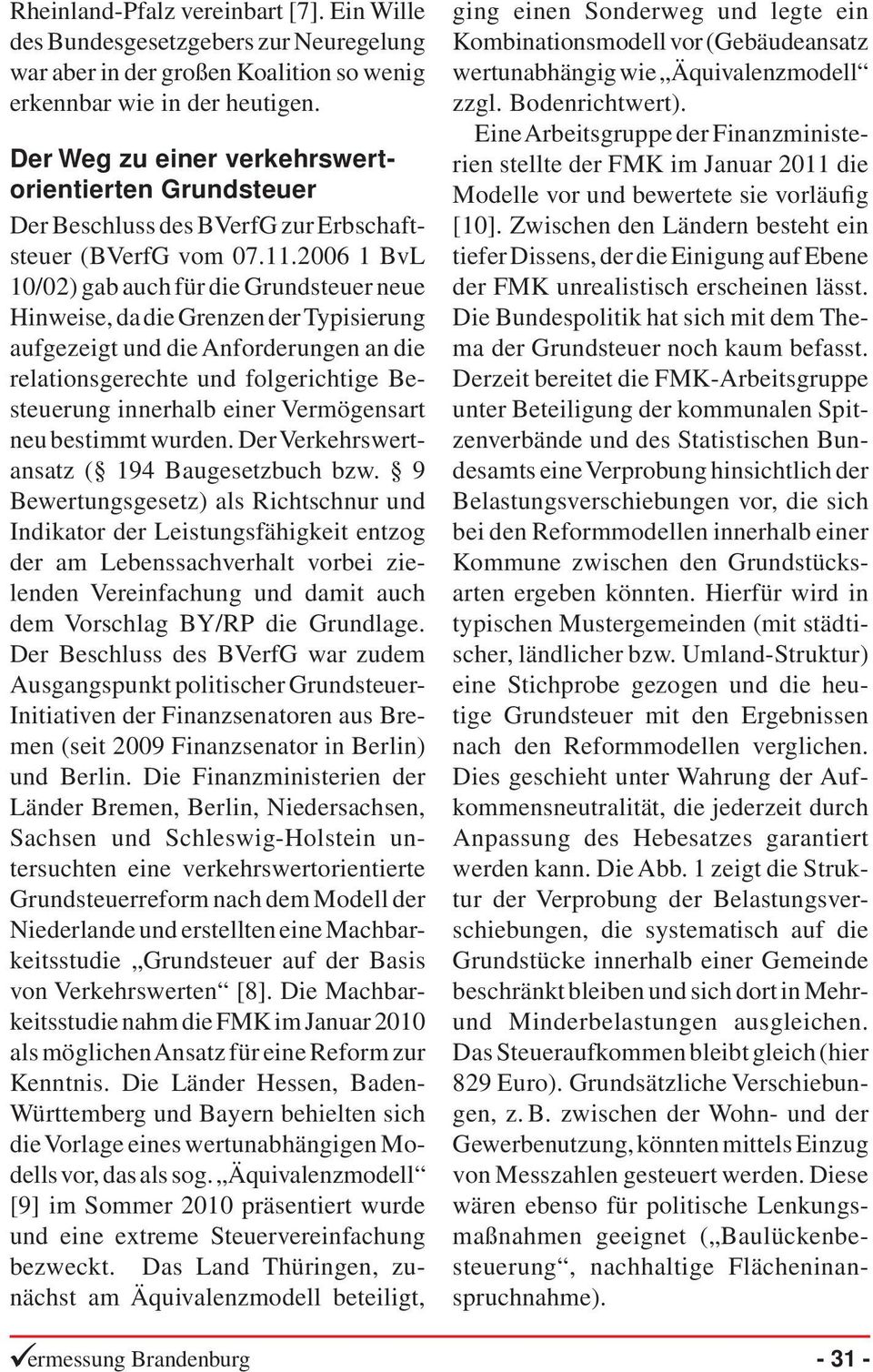 2006 1 BvL 10/02) gab auch für die Grundsteuer neue Hinweise, da die Grenzen der Typisierung aufgezeigt und die Anforderungen an die relationsgerechte und folgerichtige Besteuerung innerhalb einer