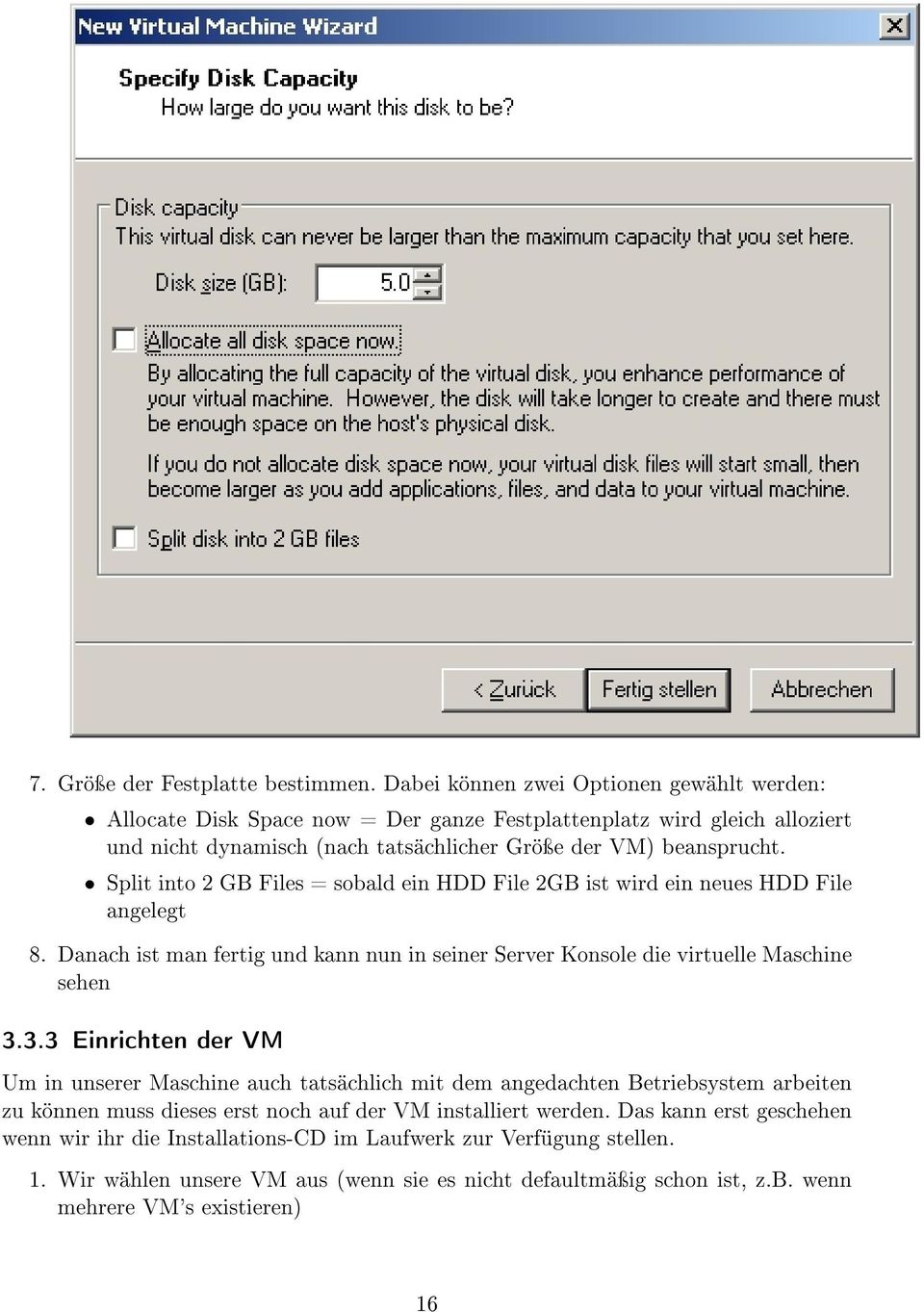 Split into 2 GB Files = sobald ein HDD File 2GB ist wird ein neues HDD File angelegt 8. Danach ist man fertig und kann nun in seiner Server Konsole die virtuelle Maschine sehen 3.