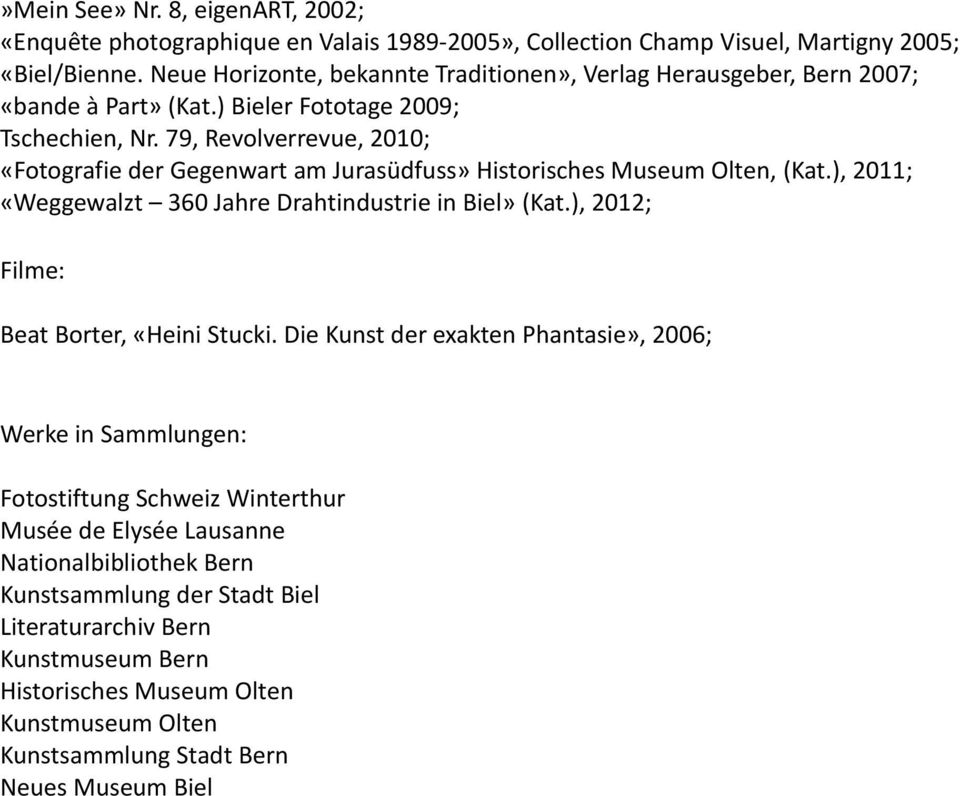 79, Revolverrevue, 2010; «Fotografie der Gegenwart am Jurasüdfuss» Historisches Museum Olten, (Kat.), 2011; «Weggewalzt 360 Jahre Drahtindustrie in Biel» (Kat.