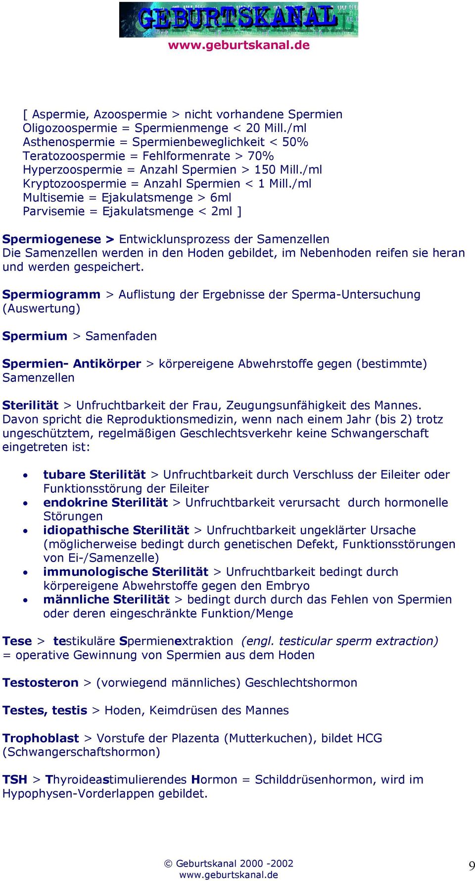 /ml Multisemie = Ejakulatsmenge > 6ml Parvisemie = Ejakulatsmenge < 2ml ] Spermiogenese > Entwicklunsprozess der Samenzellen Die Samenzellen werden in den Hoden gebildet, im Nebenhoden reifen sie